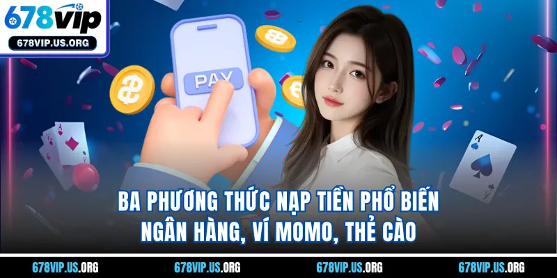 Ba phương thức nạp tiền phổ biến: ngân hàng, ví Momo, thẻ cào