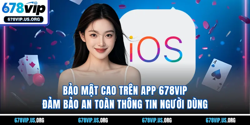 Bảo mật cao trên app 678VIP đảm bảo an toàn thông tin người dùng