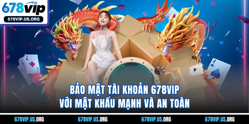 Bảo mật tài khoản 678VIP với mật khẩu mạnh và an toàn