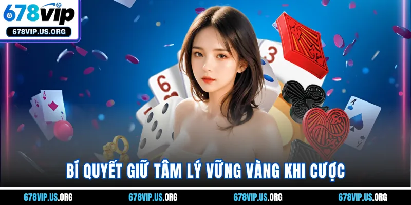 Bí quyết giữ tâm lý vững vàng khi cược