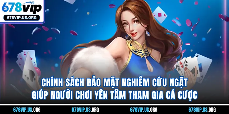 Chính sách bảo mật nghiêm cứu ngặt giúp người chơi yên tâm tham gia cá cược