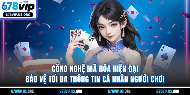 Công nghệ mã hóa hiện đại bảo vệ tối đa thông tin cá nhân người chơi