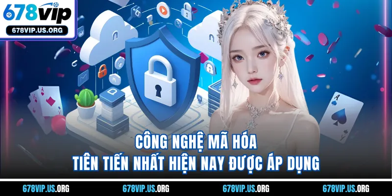 Công nghệ mã hóa tiên tiến nhất hiện nay được áp dụng