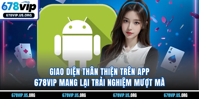 Giao diện thân thiện trên app 678VIP mang lại trải nghiệm mượt mà