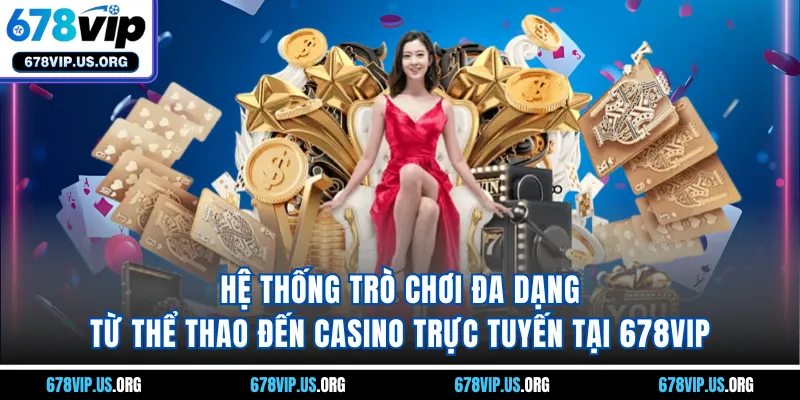 Hệ thống trò chơi đa dạng từ thể thao đến casino trực tuyến tại 678VIP