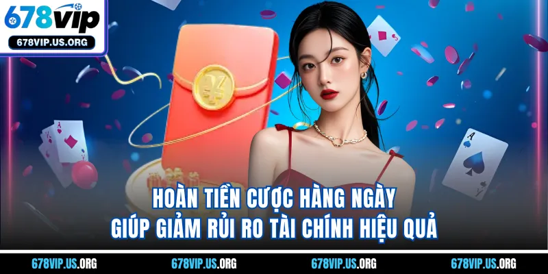 Hoàn tiền cược hàng ngày giúp giảm rủi ro tài chính hiệu quả