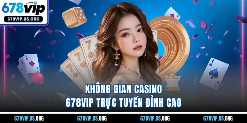  Không gian Casino 678VIP trực tuyến đỉnh cao