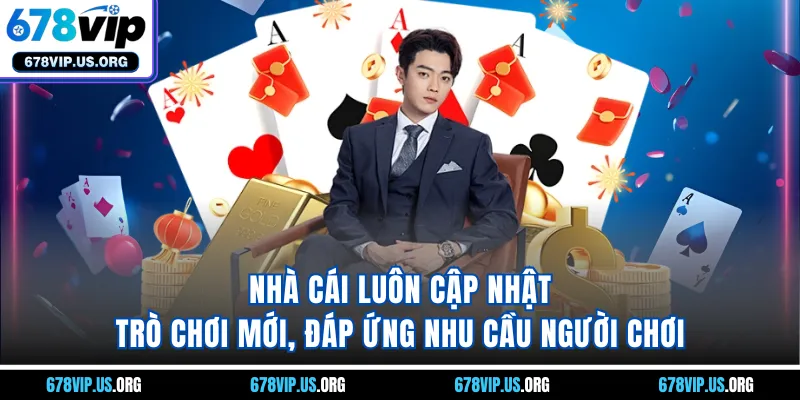 Nhà cái luôn cập nhật trò chơi mới, đáp ứng nhu cầu người chơi