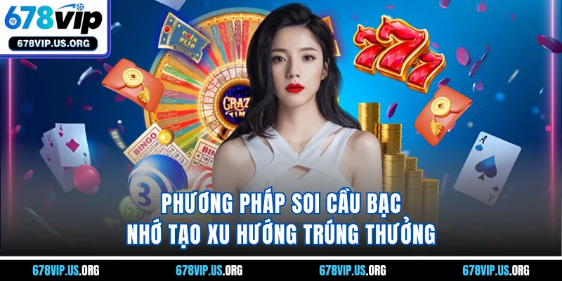 Phương pháp soi cầu bạc nhớ tạo xu hướng trúng thưởng