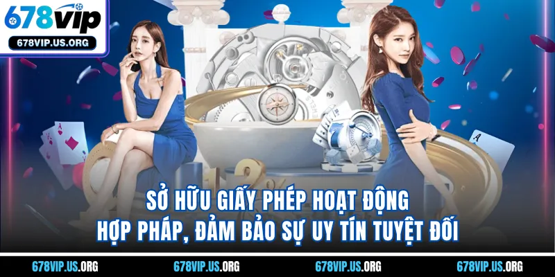 Sở hữu giấy phép hoạt động hợp pháp, đảm bảo sự uy tín tuyệt đối