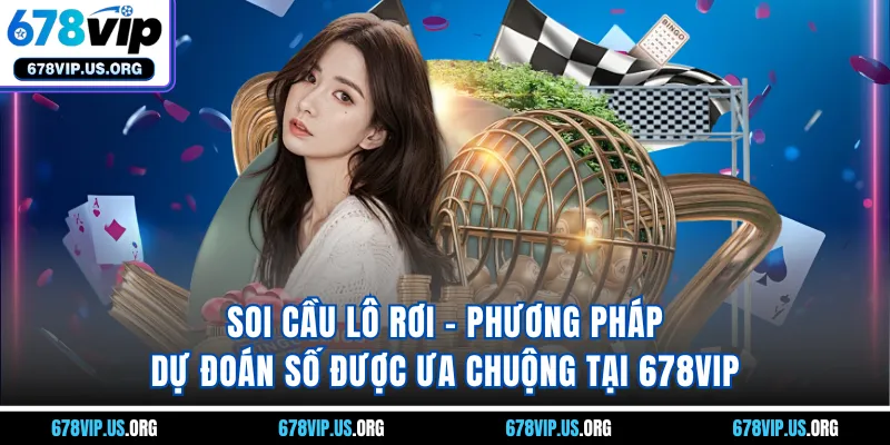 Soi cầu lô rơi - Phương pháp dự đoán số được ưa chuộng tại 678VIP