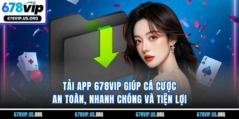 Tải app 678VIP giúp cá cược an toàn, nhanh chóng và tiện lợi