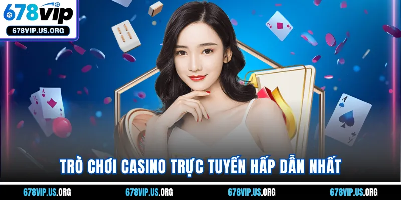 Trò chơi Casino trực tuyến hấp dẫn nhất