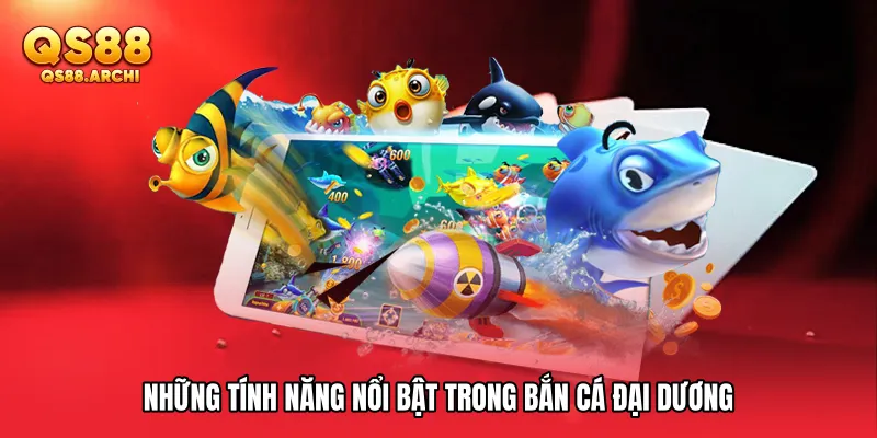 Những tính năng nổi bật trong Bắn cá Đại Dương