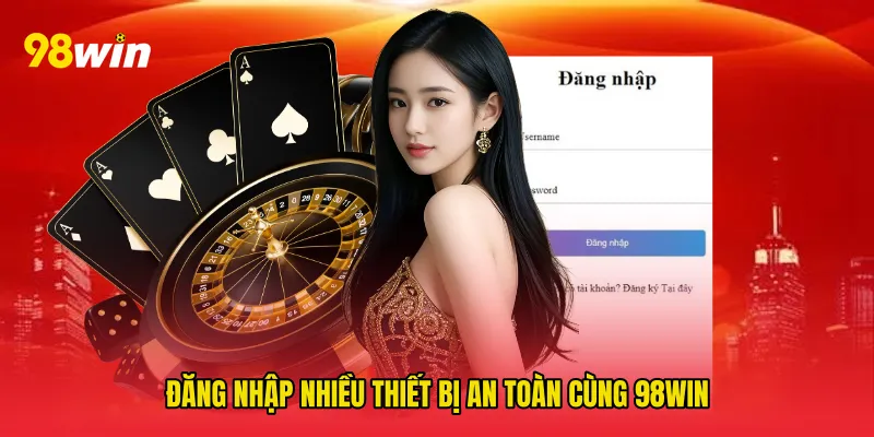 Đăng nhập nhiều thiết bị an toàn cùng 98win
