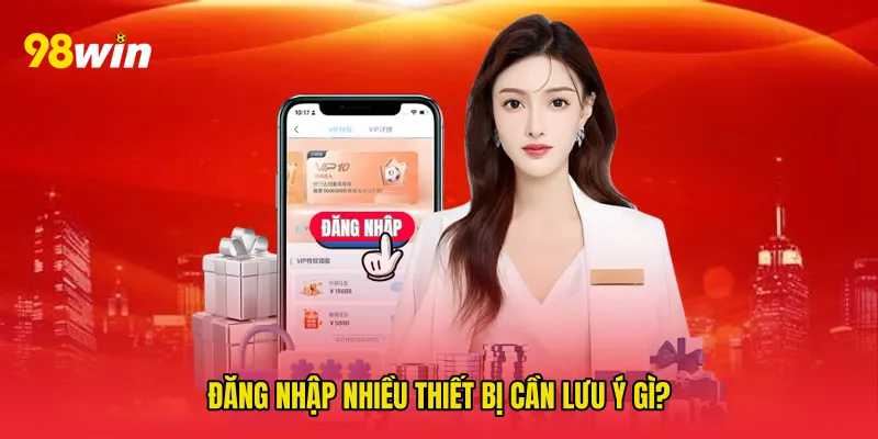 Đăng nhập nhiều thiết bị cần lưu ý gì?